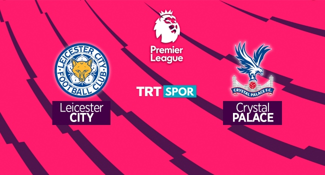 Leicester City – Crystal Palace maçı TRT SPOR’da