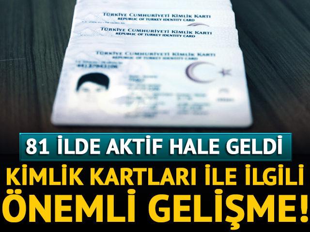 Kimlik kartları ile ilgili önemli gelişme! 81 ilde aktif hale geldi