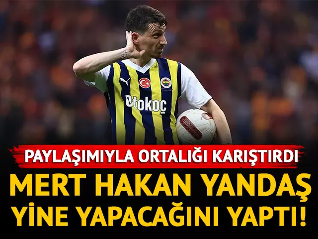 Mert Hakan Yandaş’tan olay yaratan paylaşım!