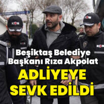 Beşiktaş Belediye Başkanı Rıza Akpolat Adliyeye Sevk Edildi