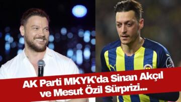 AK Parti’de Mesut Özil ve Sinan Akçıl sürprizi!